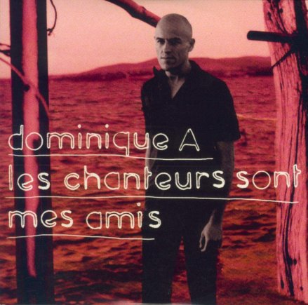 Dominique A - Les chanteurs sont mes amis