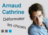 Arnaud Cathrine : déformater les choses